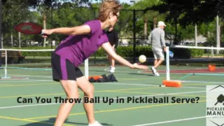 Can You Throw Ball Up in Pickleball Serve